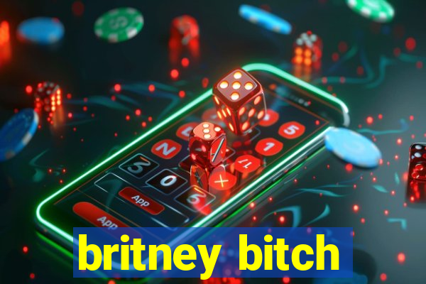 britney bitch